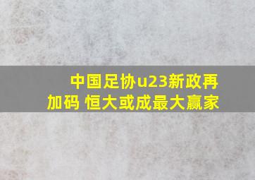 中国足协u23新政再加码 恒大或成最大赢家